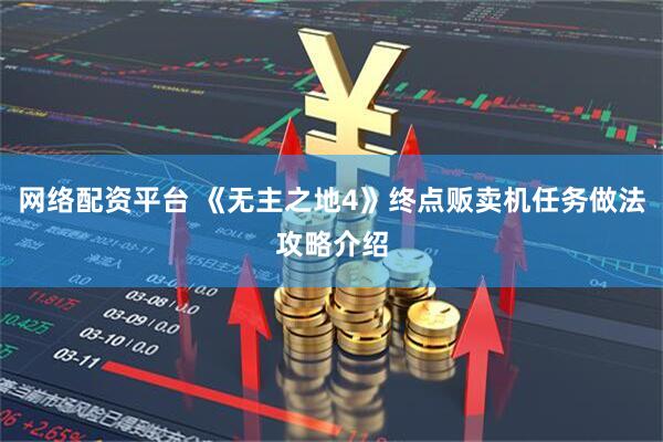 网络配资平台 《无主之地4》终点贩卖机任务做法攻略介绍